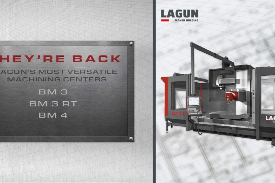 They're Back. Lagun's most versatile machining centers: BM 3, BM 3 RT, BM 4